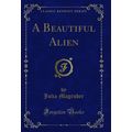 A Beautiful Alien (Classic Reprint)