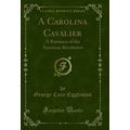 A Carolina Cavalier: A Romance of the American ...