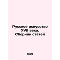 Russian Art of the 17th Century. Compilation of Articles In Russian (ask us if i