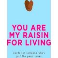 You Are My Raisin for Living