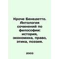 Croce Benedetto. Anthology of Philosophy: History, Economics, Law, Ethics, Poet
