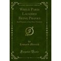 While Paris Laughed Being Pranks: And Passions ...