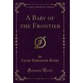 A Baby of the Frontier (Classic Reprint)