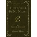There Shall Be No Night (Classic Reprint)