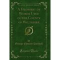 A Glossary of Words Used in the County of Wilts...