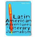 Illuminations Latin American Adventures In Literary Journalism