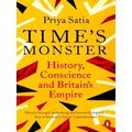 Time's Monster - History, Conscience and Britain's Empire by Priya Satia