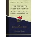 The Student's History of Music: The History of ...
