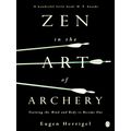 Zen in the Art of Archery - Training the Mind and Body to Become One by Eugen He