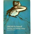 Degas by Himself - Drawings, Prints, Paintings, Writings by Edgar Degas; Richard