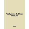Gorbunova E. Our beasts. /Gorbunova E. Nashi zver'ki.