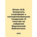 Itkin I.B. Index of Word Forms to Unpublished Toharic A Texts from the Berlin