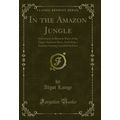 In the Amazon Jungle: Adventures in Remote Part...