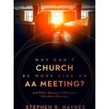 Why Can't Church Be More Like An Aa Meeting?: And Other Questions Christians Ask