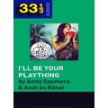 33 1/3 Europe Bea Palya's I'll Be Your Plaything