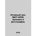 The Atomic Age. 1907-2015. Chronicle and Photographs. In Russian /Atomnyy vek.