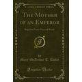 The Mother of an Emperor: Reprints From Pen and...