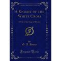 A Knight of the White Cross: A Tale of the Sieg...