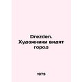 Drezden. Artists see the city/Drezden. Khudozhniki vidyat gorod