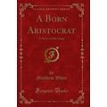 A Born Aristocrat: A Story of the Stage (Classi...