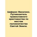 Zaferis Vasilios. Orthodox Christianitys guide to the Holy Lands pilgrimage site