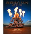 Burning Man: Art on Fire; Revised and Updated E...