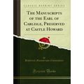 The Manuscripts of the Earl of Carlisle, Preser...