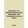 Yenikeev G.R. Crown of the Orda Empire, or the Tatar yoke was not there In Russ