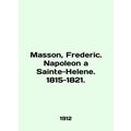 Masson, Frederic. Napoleon a Saint-Helene. 1815...