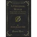 A Colonial Witch: Being a Study of the Black Ar...