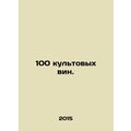 100 iconic wines. In Russian /100 kultovykh vin.