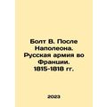 Bolt V. After Napoleon. The Russian Army in Fra...