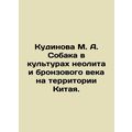 Kudinova M. A. The Dog in Neolithic and Bronze Age Cultures in China. In Russia