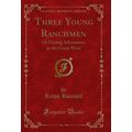 Three Young Ranchmen: Or Daring Adventures in t...
