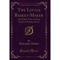 The Little Basket-Maker: And Other Tales; A Sto...