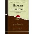 Health Lessons: A Primary Book (Classic Reprint)