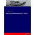 A Discourse of Matters Pertaining to Religion