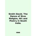 Smith David. The Dance of Siva: Religion, Art and Poetry in South India. In Eng