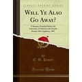 Will Ye Also Go Away? (Classic Reprint)