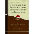Is Death the End? Being a Statement of the Argu...