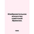 Art of Soviet Armenia. In Russian /Izobrazitelnoe iskusstvo sovetskoy Armenii.