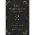 Dick Whittington: Or an Old Story Retold, in th...