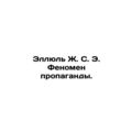 Hellul J.S. E. The Propaganda Phenomenon. In Russian (ask us if in doubt)/Ellyul