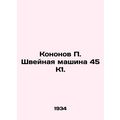 Kononov P. Sewing machine 45 K1. In Russian /Ko...