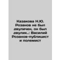 N.Yu. Rozanovs Kazakova was not duplicitous, he was duplicitous.: Vasily Rozan