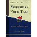 Yorkshire Folk Talk (Classic Reprint)