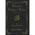 Pollin Picks a Wife: A Play in One Act (Classic...