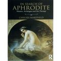 In Search of Aphrodite - Women, Archetypes and Sex Therapy by Chelsea Wakefield