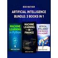 Artificial Intelligence Bundle - 3 Books in 1 by Bob Mather