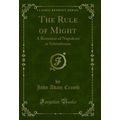 The Rule of Might: A Romance of Napoleon at Sch...